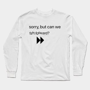 Can we fast forward this? Long Sleeve T-Shirt